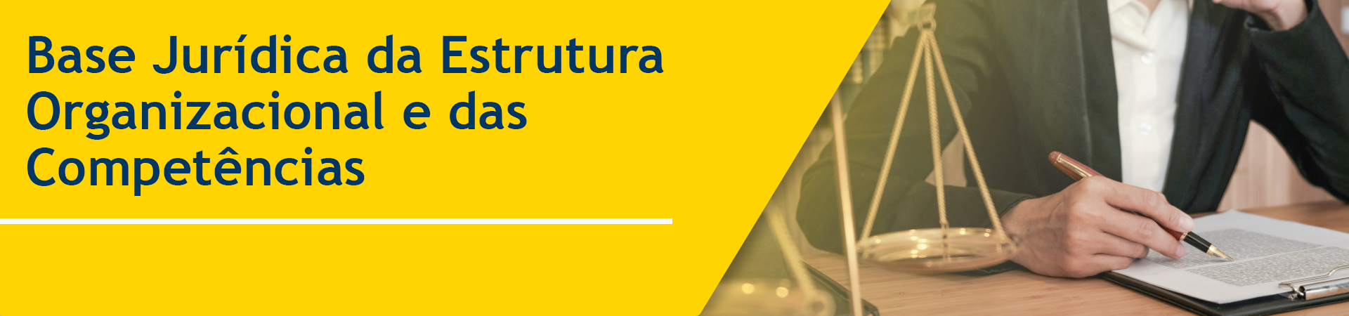 Base jurídica da estrutura organizacional e das competências. Busto de homes usando terno preto sem gravata, camisa branca, segurando caneta marrom sobre folha de papel com texto, ao lado parte do prato de uma balança antiga.