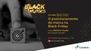 o posicionamento da marca na black friday.jpg o posicionamento da marca na black friday.jpg