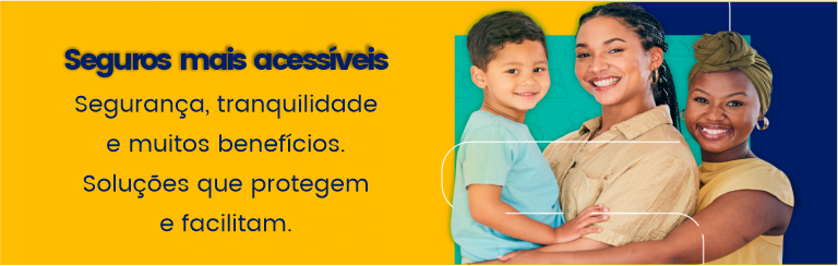 Imagem fundo amarelo à esquerda com o texto Seguros mais acessíveis, à esquerda imagem de duas mulheres segurando uma criança e sorrindo