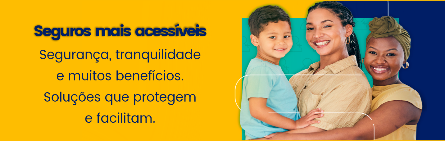 Imagem fundo amarelo à esquerda com o texto Seguros mais acessíveis, à esquerda imagem de duas mulheres segurando uma criança e sorrindo