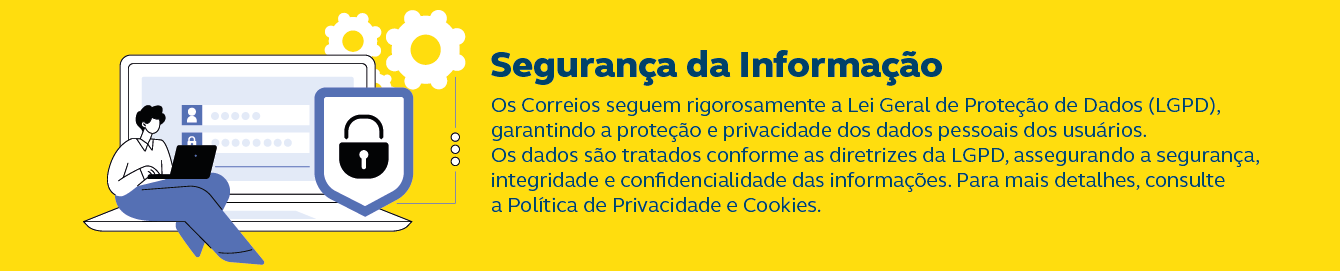 Desenho de bonequinho com notebook e cadeado em fundo amarelo. Frase: Os Correios seguem rigorosamente a Lei Geral de Proteção de Dados (LGPD),  garantindo a proteção e privacidade dos dados pessoais dos usuários. Os dados são tratados conforme as diretrizes da LGPD, assegurando a segurança,  integridade e confidencialidade das informações. Para mais detalhes, consulte a Política de Privacidade e Cookies.