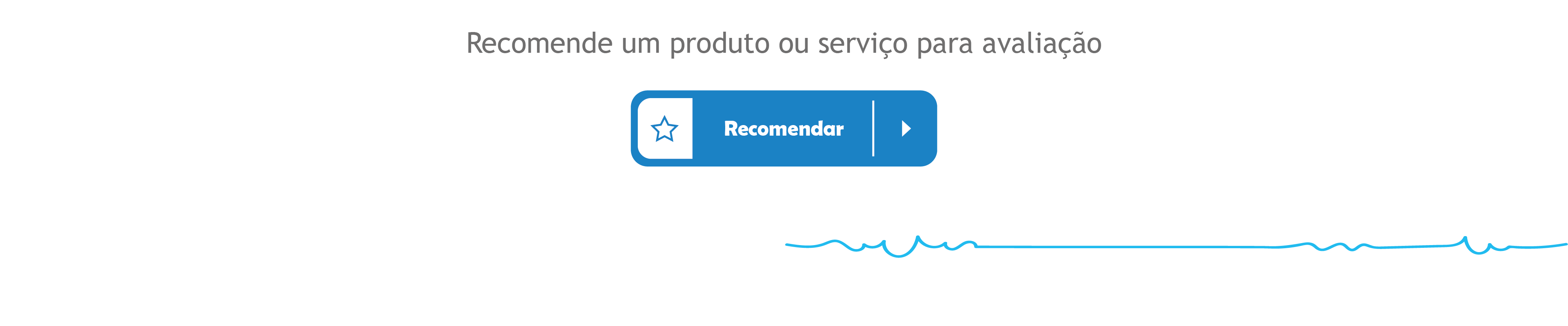 Recomende um produto ou serviço para avaliação. Clique aqui para recomendar.
