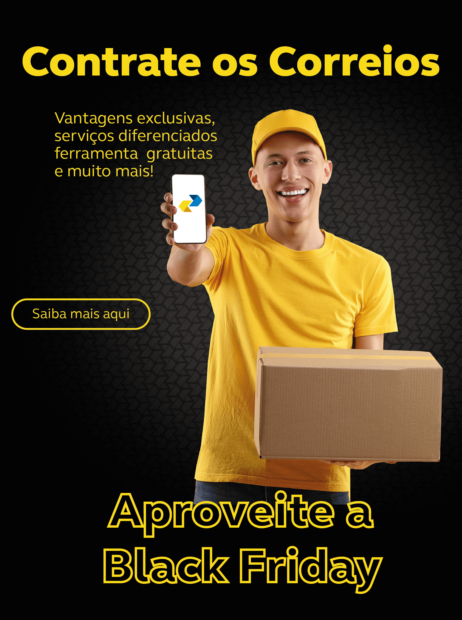 Homem branco com camisa e boné amarelos, segura o celular com uma das mãos com a logomarca dos Correios e na outra uma caixa. Em destaque o texto "Contrate os Correios" saiba mais aqui!