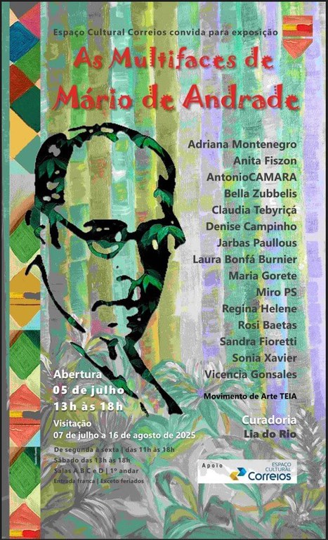 As multifacetas de Mário de Andrade O convite apresenta cores fortes bem coloridas com destaque no verde, vermelho e lilás, desenhos abstratos e geométricos ao fundo e na lateral esquerda, a figura desenhada de um rosto masculino de óculos também ao lado esquerdo e o seguinte texto - Espaço Cultural Correios convida para a exposição - As Multifaces de Mário de Andrade. Abertura - 05 de julho 12 às 18h. Visitação - 07 de julho a 16 de agosto de 2025. De segunda à sexta das 11h às 18h, sábado das 13h às 18h. Salas A B C e D, 1º andar. Exceto Feriados. Entrada Franca. Curadoria - Lia do Rio. Apoio - Centro Cultural Correios.