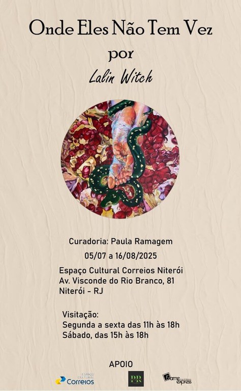 Onde eles não tem vez O convite apresenta fundo rosado, ao centro um círculo com a figura de 02 pés envoltos por uma cobra de cor verde e um fundo bem colorido. E as seguintes informações - Onde Eles Não Tem Vez por Lalin Witch. Curadoria - Paula Ramagem. 05/07 a 16/08/2025. Espaço Cultural Correios Niterói. Av. Visconde do Rio Branco, 81. Niterói - RJ. Visitação - Segunda a sexta das 11h às 18h. Sábado, das 15h às 18h.