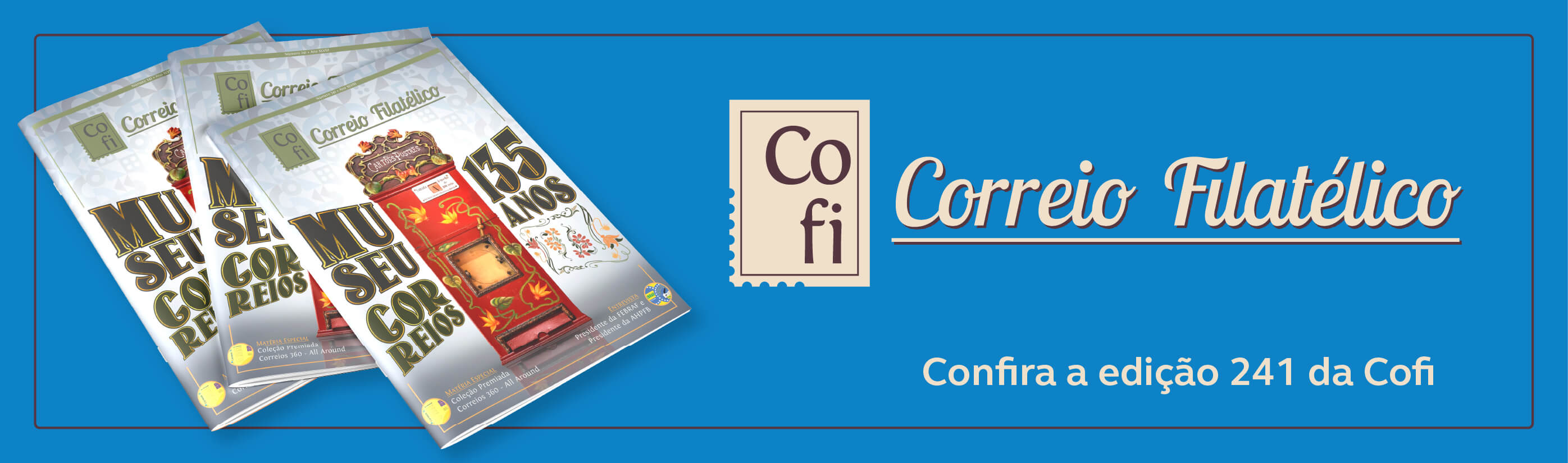 imagem com fundo azul, capas de 3 revistas cofi ao lado esquerdo e frase ao lado direito: Correio Filatélico - confira a edição 241 da COFI