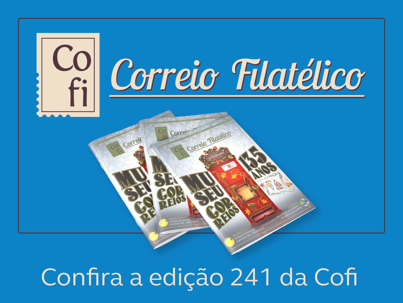 imagem com fundo azul, capas de 3 revistas cofi ao lado esquerdo e frase ao lado direito: Correio Filatélico - confira a edição 241 da COFI