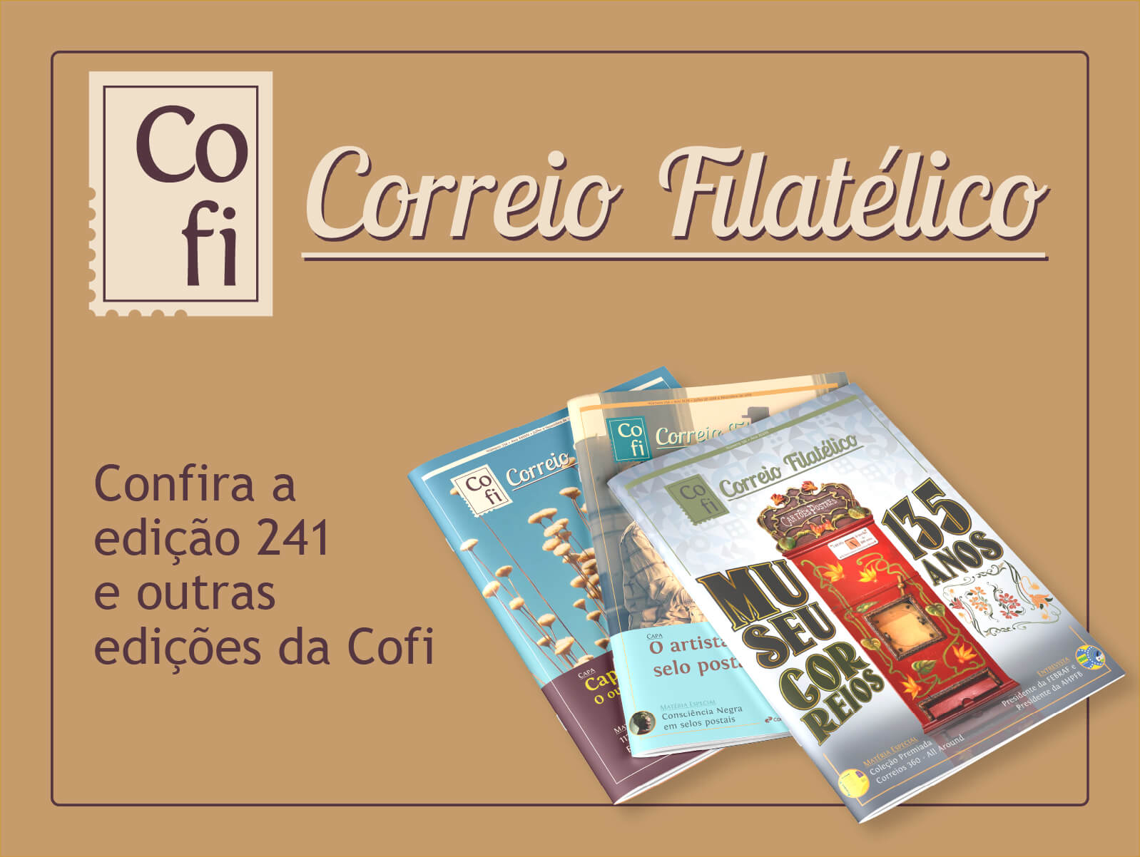imagem com fundo marrom, 3 revistas do lado esquerdo e do lado direito a frase: Correios filatélico. Confira a edição 241 e outras edições anteriores da COFI