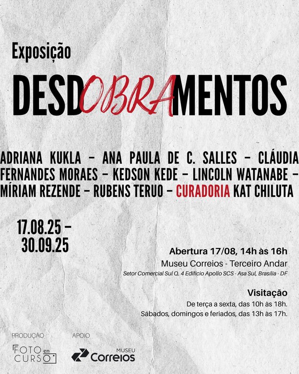 O convite apresenta fundo na cor cinza e o seguinte texto - Exposição Desdobramentos, descreve os nomes de todos os envolvidos. 17.08.25 - 30.09.25. Abertura 17/08, 14h às 16h. Museu Correios - Terceiro Andar. Setor Comercial Sul Q. 4 Edifício Apolo SCS - Asa Sul, Brasília - DF. Visitação: de terça a sexta, das 10h às 18h. Sábados, domingos e feriados, das 13h às 17h. Apoio: Museu Correios.