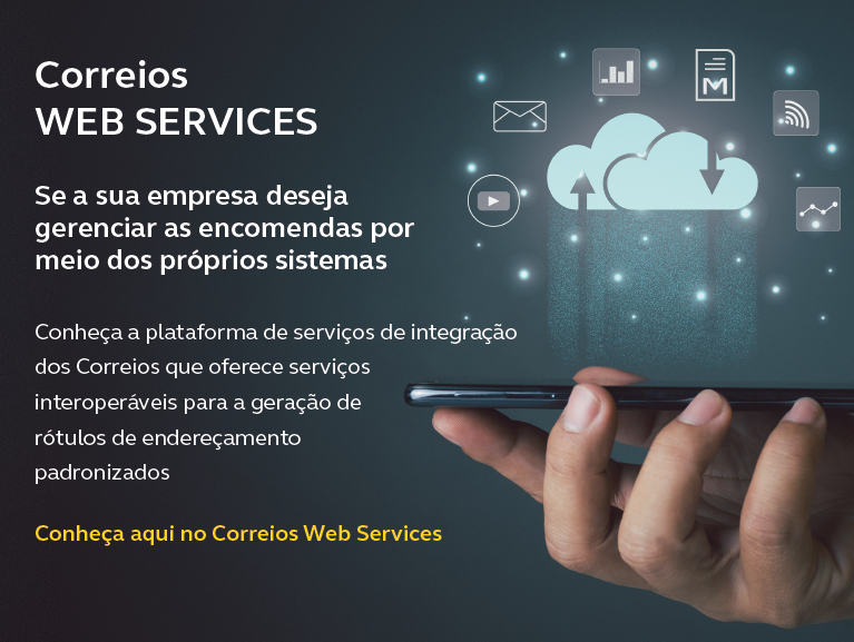 Foto de celular apoiado em mão no canto direito. Fundo escuro e texto lado esquerdo: Correios WEB Service. Se sua empresa deseja gerenciar as encomendas por meio dos próprios sistemas, conheça a plataforma de serviços de integração dos Correios que oferece serviços interoperáveis para a geração de rótulos de endereçamento padronizados. Conheça aqui no Correios Web Services.