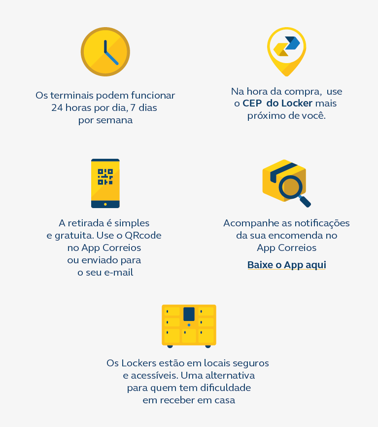 Os terminais podem funcionar  24 horas por dia, 7 dias por semana. Na hora da compra, escolha o Locker mais próximo de você. A retirada é simples, basta ler o QR Code enviado pelo app ou e-mail. Os Lockers estão em locais seguros e acessíveis. A retirada é gratuita.