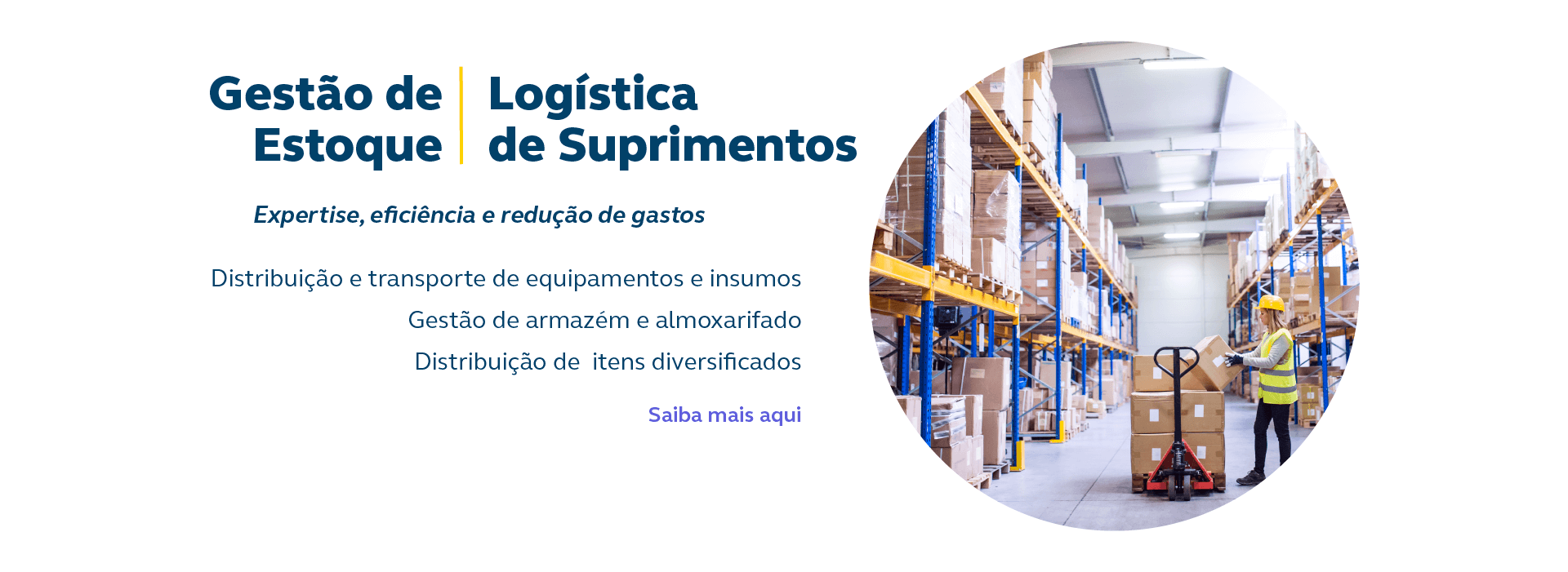 Gestão de Estoque - Logística de Suprimentos. Imagem de galpão com caixas , empilhadeira e um trabalhador empilhando caixas. No texto - Gestão de Estoque - Logística de Suprimentos - Expertise, eficiência e redução de gastos