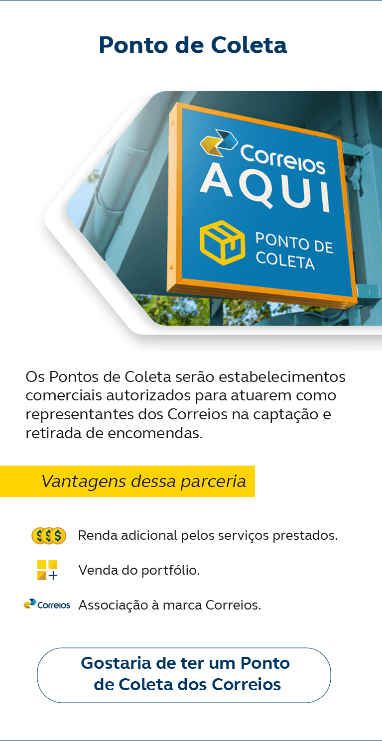 Os Pontos de Coleta serão estabelecimentos comerciais autorizados para atuarem como representantes dos Correios na captação e retirada de encomendas. Vantagens dessa parceria: Renda adicional pelos serviços prestados, venda do portfólio e Associação à marca Correios. Gostaria de ter um Ponto de Coleta dos Correios.