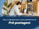Faça a migração para a nova plataforma de Pré-postagem